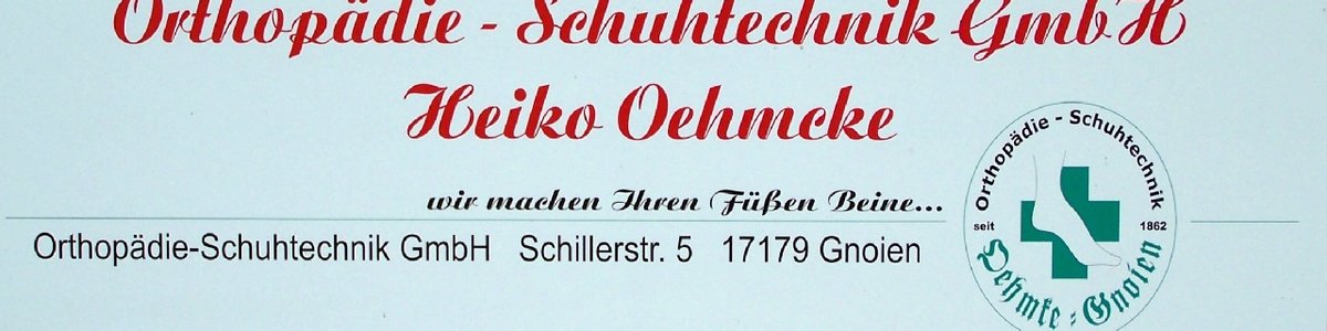 Orthopädie - Schuhtechnik GmbH Heiko Oehmke Orthopädie-Schuhtechnik GmbH Schillerstr. 5 17179 Gnoien